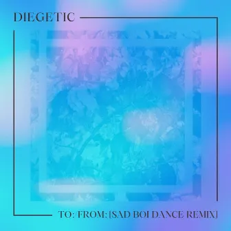 To:/From: [Diegetic's Sad Boi Dance Remix] by Diegetic