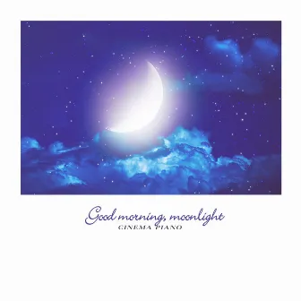 Good Morning, Moonlight , by Cinema Piano