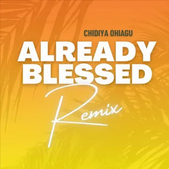 Already Blessed (Remix) by Chidiya Ohiagu