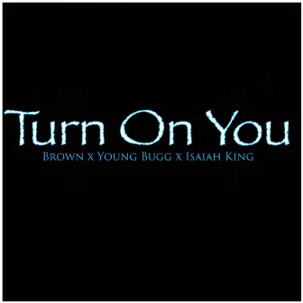 Turn on You by Brown Money Mindz