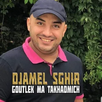 Goutlek Ma takhadmich by Djamel Sghir