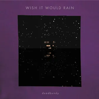 Wish It Would Rain by deadbundy