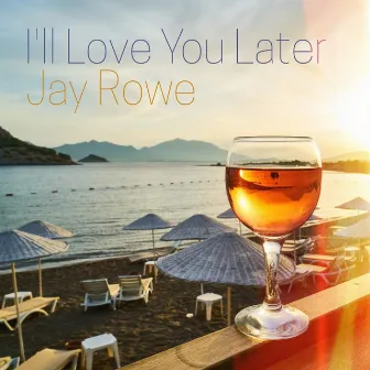 I'll Love You Later by Jay Rowe