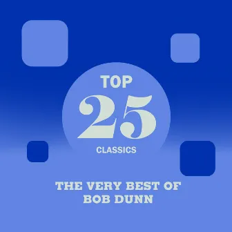 Top 25 Classics - The Very Best of Bob Dunn by Bob Dunn