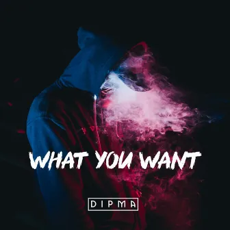 What You Want by DIPMA