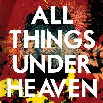 All Things Under Heaven by The Icarus Line