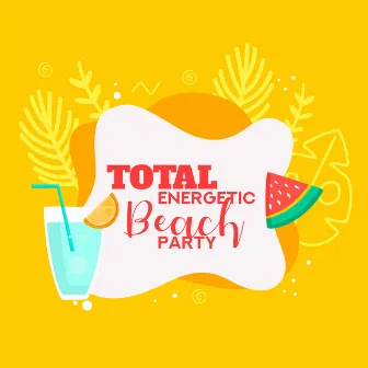 Total Energetic Beach Party: Don’t Waste Time Take a Deep Breath and Let’s Go Dance All Night on the Beach, Party with Friends by Wonderful Chillout Music Ensemble