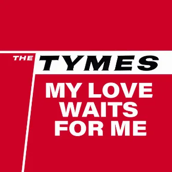 My Love Waits For Me by The Tymes