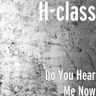 Do You Hear Me Now by H-Class