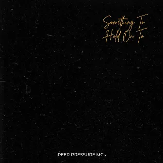 Something to Hold on To by Peer Pressure Mcs