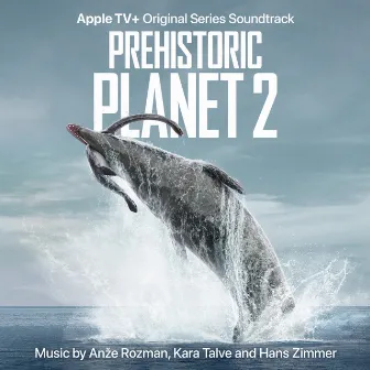 Prehistoric Planet: Season 2 (Apple TV+ Original Series Soundtrack) by Anže Rozman