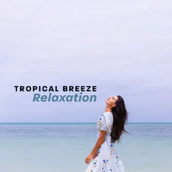 Tropical Breeze Relaxation: Soothing Hawaii Beach Relaxation by Soothing Music Specialists