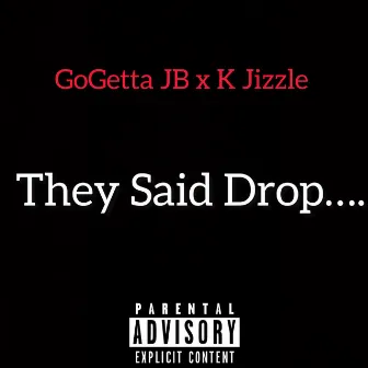 They Said Drop... by GoGetta JB