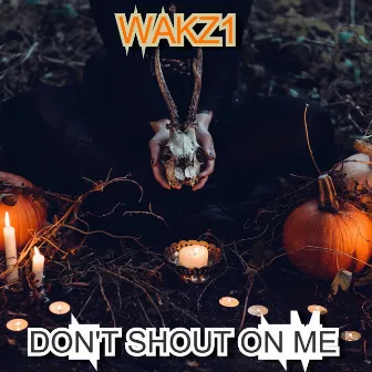 Don't Shout On Me by WAKZ1