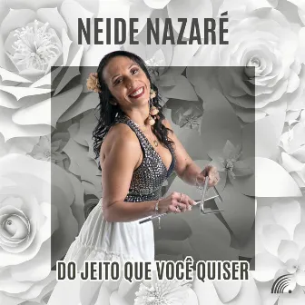 Do Jeito Que Você Quiser by Neide Nazaré