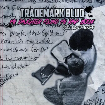 My Daughter Found My Rap Book by Trademark Blud