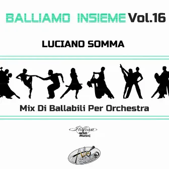 Balliamo insieme, Vol. 16 (Mix di ballabili per orchestra) by Luciano Somma