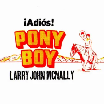 Adios Pony Boy by Larry John McNally