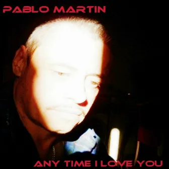 Anytime I Love You by Pablo Martín