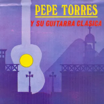 Pepe Torres y Su Guitarra Clásica by Pepe Torres