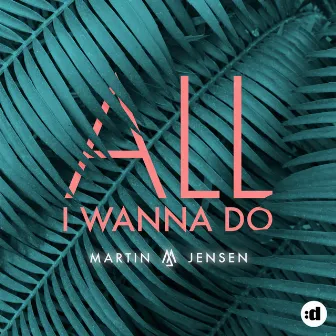 All I Wanna Do by Martin Jensen