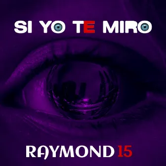 Si Yo Te Miro by Raymond 15