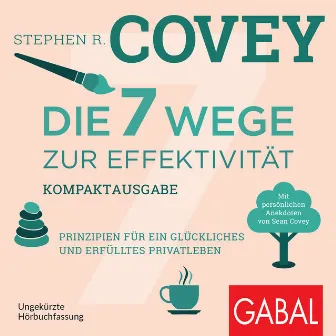 Die 7 Wege zur Effektivität – Kompaktausgabe (Prinzipien für ein glückliches und erfülltes Privatleben. Mit persönlichen Anekdoten von Sean Covey) by Stephen R. Covey