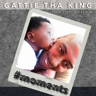 #Moments by Gattie Tha King