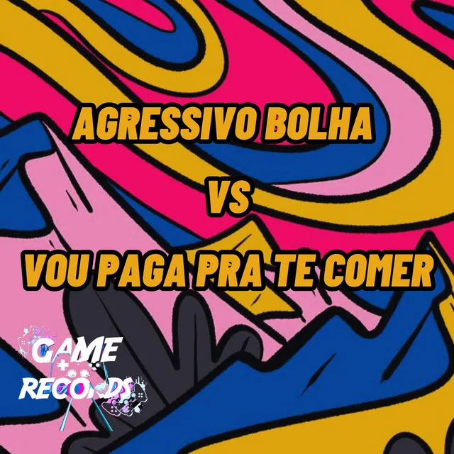 Agressivo Bolha vs Vou Paga pra te Comer