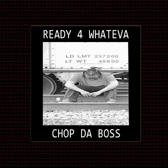 Ready 4 Whateva by Chop Da Boss