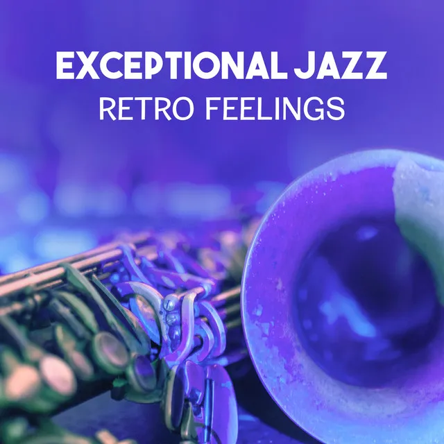 Exceptional Jazz – Retro Feelings, Smooth Instrumental Music, Relaxation with Inspirational Jazz, Timeless Piano Sounds, Unforgettable Moments