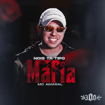 Nois Tá Tipo Máfia by MC Amaral