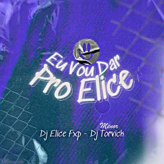 Eu Vou Dar pro Elice by DJ ELICE FXP