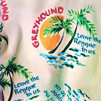 Leave The Reggae To Us by Greyhound