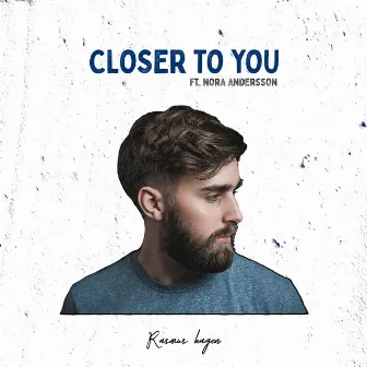 Closer to You by Rasmus Hagen