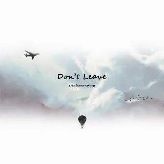 Don't Leave by iHATEMONDAYS