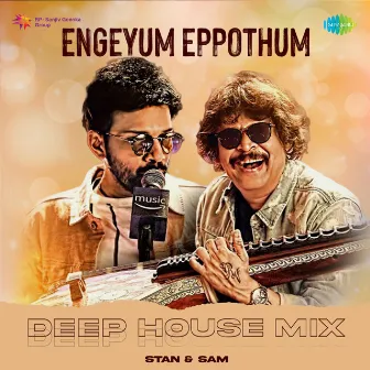 Engeyum Eppothum (Deep House Mix) by Stan & Sam