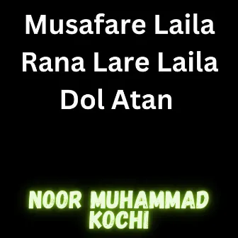 Musafare Laila Rana Lare Laila Dol Atan by Noor Muhammad Kochai