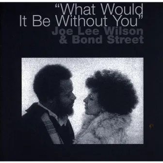 What Would It Be Without You by Joe Lee Wilson