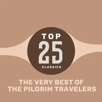 Top 25 Classics - The Very Best of The Pilgrim Travelers by The Pilgrim Travelers