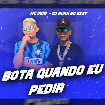 Bota Quando Eu Pedir by Mc Iron