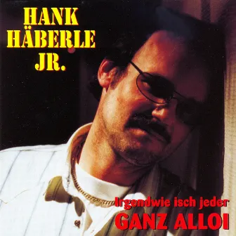 Irgendwie isch jeder ganz alloi by Hank Häberle jr.