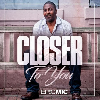 Closer to You by Epicmic