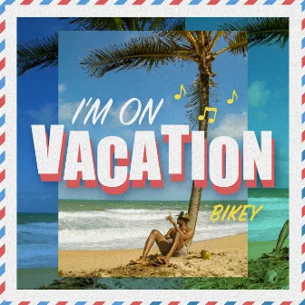 I'm on Vacation by Bikey