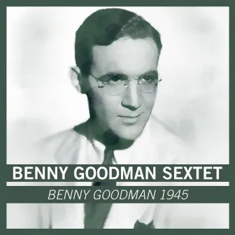 Benny Goodman 1945 by Benny Goodman Sextet