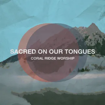 Sacred On Our Tongues by Coral Ridge Worship