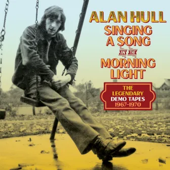 Singing A Song In The Morning Light: The Legendary Demo Tapes 1967-1970 by Alan Hull