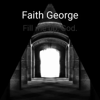 Fill Me Up, God by Faith George