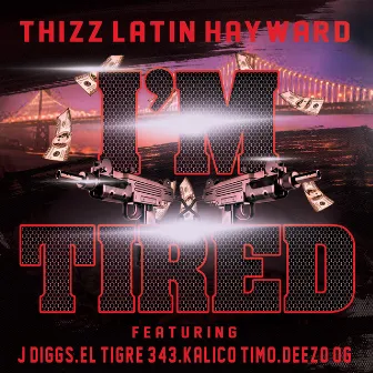 I'm Tired (feat. J Diggs, El Tigre 343, Kalico Timo & Deezo.OG) by Thizz Latin Hayward