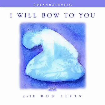 I Will Bow to You by Bob Fitts